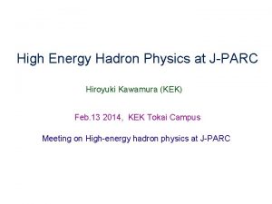 High Energy Hadron Physics at JPARC Hiroyuki Kawamura