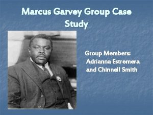 Marcus Garvey Group Case Study Group Members Adrianna