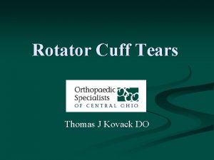 Rotator Cuff Tears Thomas J Kovack DO Rotator