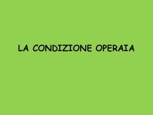 LA CONDIZIONE OPERAIA UNA NUOVA ORGANIZZAZIONE DEL LAVORO