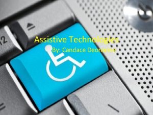 Assistive Technologies By Candace Deonarine Assistive technology is