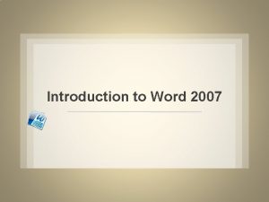 Introduction to Word 2007 Word is a word