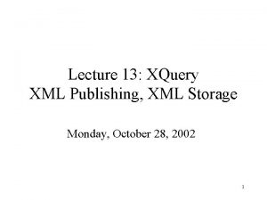 Lecture 13 XQuery XML Publishing XML Storage Monday