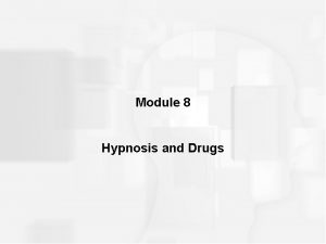 Module 8 Hypnosis and Drugs HYPNOSIS Hypnosis definition
