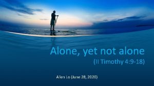 Alone yet not alone II Timothy 4 9