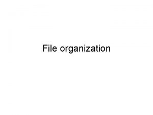File organization File Organizations Indexes Choices for accessing