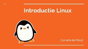 Introductie Linux Cornelis de Mooij Introductie Wat gaan