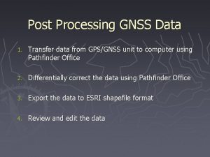 Post Processing GNSS Data 1 Transfer data from