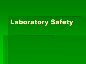 Laboratory Safety Safety must always be foremost in
