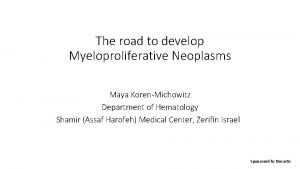 The road to develop Myeloproliferative Neoplasms Maya KorenMichowitz