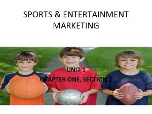SPORTS ENTERTAINMENT MARKETING UNIT 1 CHAPTER ONE SECTION