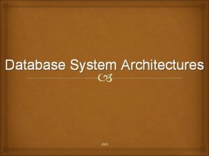 Database System Architectures JNN Database System Architectures Centralized
