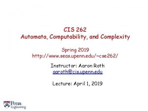 CIS 262 Automata Computability and Complexity Spring 2019