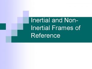 Inertial and Non Inertial Frames of Reference Inertial