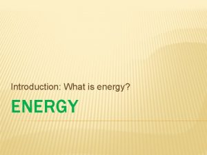 Introduction What is energy ENERGY ENERGY Sound is