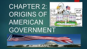 CHAPTER 2 ORIGINS OF AMERICAN GOVERNMENT LESSON 1