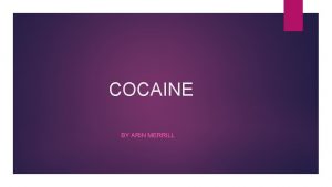 COCAINE BY ARIN MERRILL THE HISTORY OF COCAINE