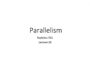 Parallelism Stylistics 551 Lecture 20 Interpretation of Parallelism