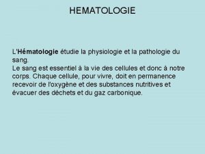 HEMATOLOGIE LHmatologie tudie la physiologie et la pathologie