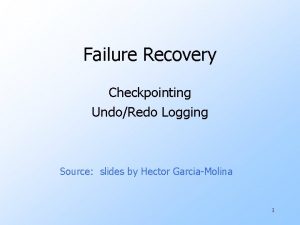 Failure Recovery Checkpointing UndoRedo Logging Source slides by