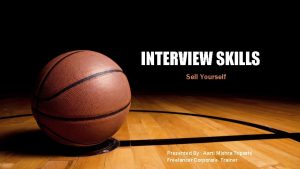 INTERVIEW SKILLS Sell Yourself Presented By Aarti Mishra