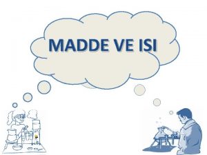 MADDE VE ISI ISI Bir maddeyi oluturan taneciklerin