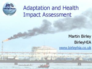 Adaptation and Health Impact Assessment Martin Birley HIA