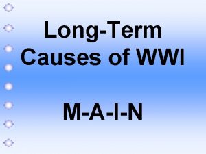 LongTerm Causes of WWI MAIN Militarism Arms Race