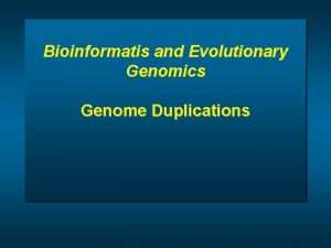 Bioinformatis and Evolutionary Genomics Genome Duplications Genome duplications