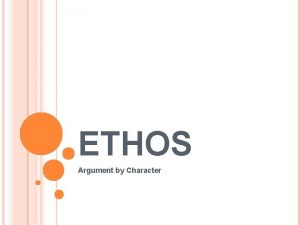 ETHOS Argument by Character ESTABLISHING ETHOS DECORUM You