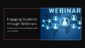 Engaging Students through Webinars Professors Gary Carlin and