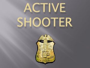 ACTIVE SHOOTER Common Characteristics Active Assailants Containment and