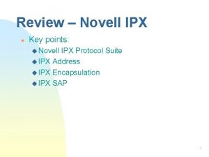 Review Novell IPX n Key points u Novell