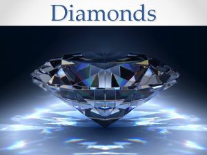 Diamonds Diamond Properties Diamond is made of carbon