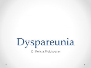 Dyspareunia Dr Felicia Molokoane Introduction Sexual dysfunction manifested