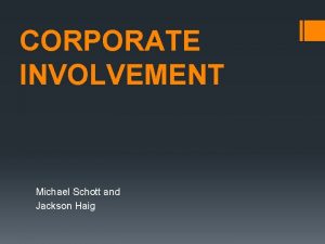 CORPORATE INVOLVEMENT Michael Schott and Jackson Haig What