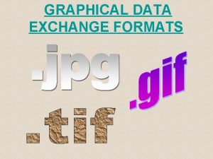 GRAPHICAL DATA EXCHANGE FORMATS Graphics Interchange Format GIF