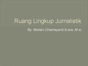 Ruang Lingkup Jurnalistik By Meilani Dhamayanti S sos