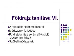 Fldrajz tantsa VI l A fldrajztants mdszerei l