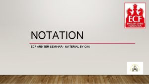 NOTATION ECF ARBITER SEMINAR MATERIAL BY CAA NOTATION