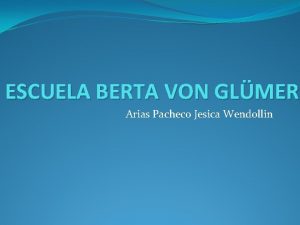 ESCUELA BERTA VON GLMER Arias Pacheco Jesica Wendollin