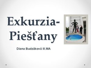 Exkurzia Pieany Diana Budzkov III MA Mesto Pieany