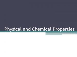 Physical and Chemical Properties Physical Properties Characteristics that