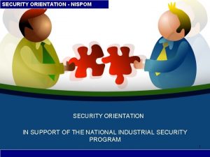 SECURITY ORIENTATION NISPOM SECURITY ORIENTATION IN SUPPORT OF