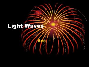 Light Waves Sec 1 Light Waves Strike objects