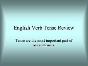 English Verb Tense Review Tense are the most