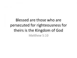 Blessed are those who are persecuted for righteousness