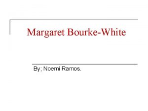 Margaret BourkeWhite By Noemi Ramos Biography Birthdate June