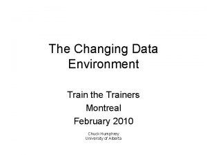 The Changing Data Environment Train the Trainers Montreal