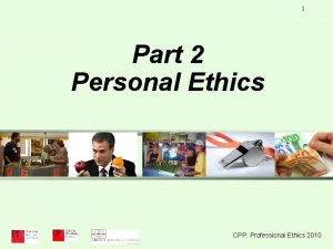 1 Part 2 Personal Ethics CPP Professional Ethics